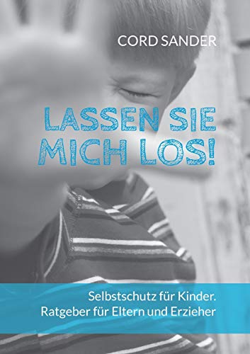 Lassen Sie mich los!: Selbstschutz für Kinder. Ratgeber für Eltern und Erzieher