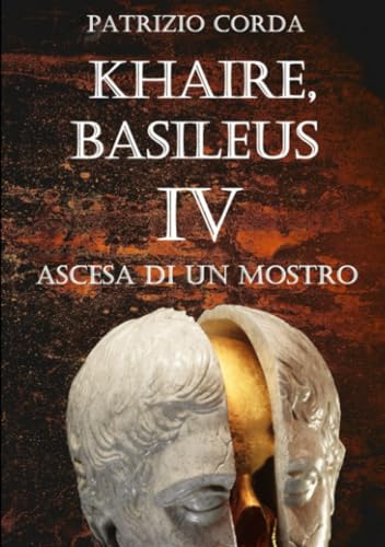 Khaire, Basileus. Ascesa Di Un Mostro (Il Romanzo della Dinastia Eracliana, Band 4) von Patrizio Corda