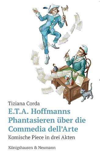E.T.A. Hoffmanns Phantasieren über die Commedia dell’Arte: Komische Pièce in drei Akten E.T.A. Hoffmanns Phantasieren über die Commedia dell’Arte: Komische Pièce in drei Akten von Königshausen u. Neumann