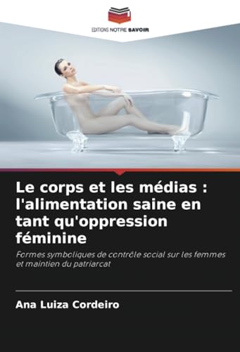 Le corps et les médias : l'alimentation saine en tant qu'oppression féminine: Formes symboliques de contrôle social sur les femmes et maintien du patriarcat Le corps et les médias : l'alimentation saine en tant qu'oppression féminine: Formes symboliques de contrôle social sur les femmes et maintien du patriarcat