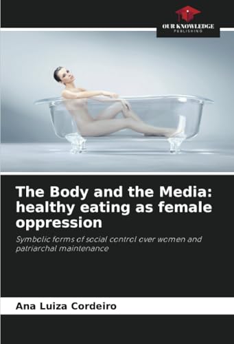 The Body and the Media: healthy eating as female oppression: Symbolic forms of social control over women and patriarchal maintenance The Body and the Media: healthy eating as female oppression: Symbolic forms of social control over women and patriarchal maintenance