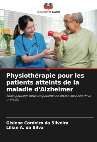 Physiothérapie pour les patients atteints de la maladie d'Alzheimer: Soins palliatifs pour les patients en phase avancée de la maladie von Editions Notre Savoir