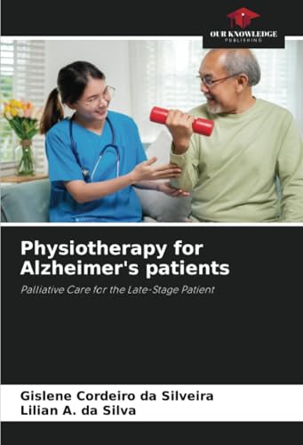 Physiotherapy for Alzheimer's patients: Palliative Care for the Late-Stage Patient von Our Knowledge Publishing