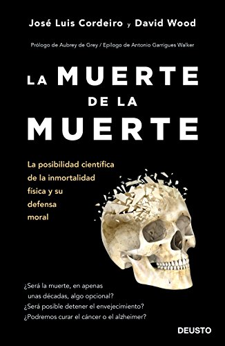 La muerte de la muerte: La posibilidad científica de la inmortalidad física y su defensa moral (Deusto)