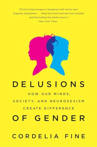 Delusions of Gender: How Our Minds, Society, and Neurosexism Create Difference