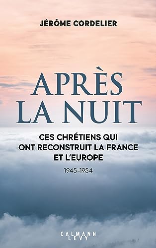 Après la nuit: Ces chrétiens qui ont reconstruit la France et l'Europe (1945-1954)