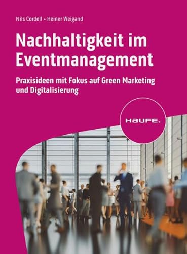 Nachhaltigkeit im Eventmanagement: Praxisideen mit Fokus auf Green Marketing und Digitalisierung (Haufe Fachbuch) von Haufe