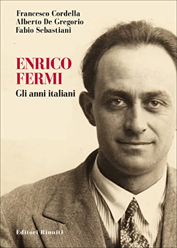 Enrico Fermi. Gli anni italiani (Saggi. Storia)