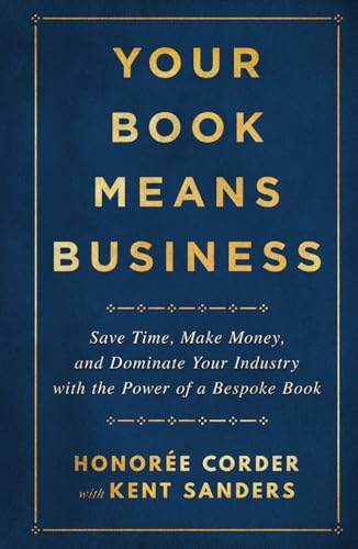 Your Book Means Business: Save Time, Make Money, and Dominate Your Industry with the Power of a Bespoke Book