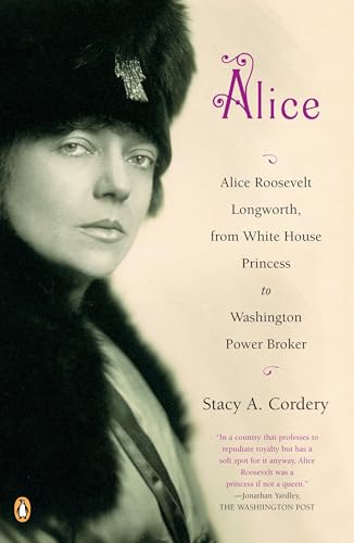 Alice: Alice Roosevelt Longworth, from White House Princess to Washington Power Broker von Penguin