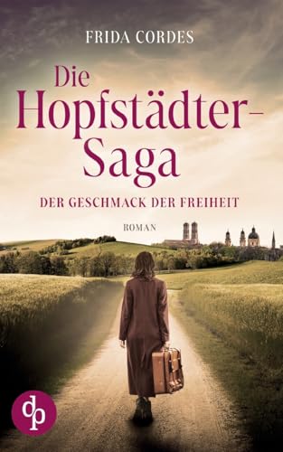 Die Hopfstädter-Saga: Der Geschmack der Freiheit Die Hopfstädter-Saga: Der Geschmack der Freiheit von dp DIGITAL PUBLISHERS GmbH
