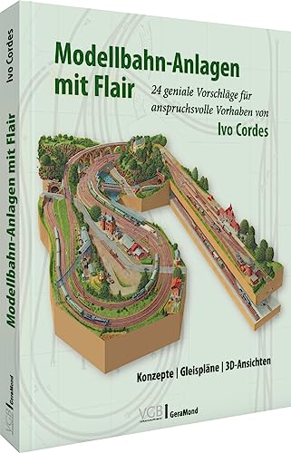 Praxishandbuch – Modellbahn-Anlagen mit Flair. Konzepte, Gleispläne, 3D-Ansichten: 24 geniale Modellbau-Vorschläge für Fortgeschrittene von Ivo Cordes (Spur N, H0)