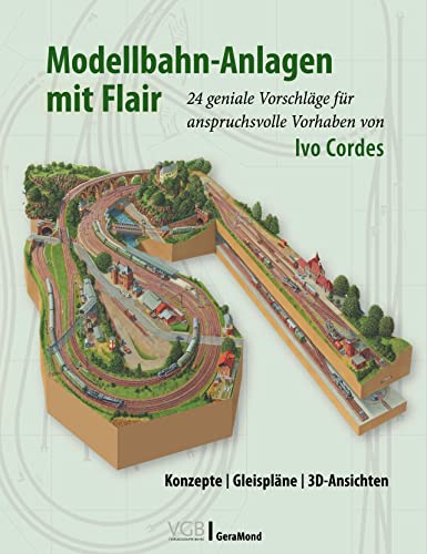 Praxishandbuch – Modellbahn-Anlagen mit Flair. Konzepte, Gleispläne, 3D-Ansichten: 24 geniale Modellbau-Vorschläge für Fortgeschrittene von Ivo Cordes (Spur N, H0)