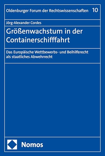 Größenwachstum in der Containerschifffahrt: Das Europäische Wettbewerbs- und Beihilferecht als staatliches Abwehrrecht (Oldenburger Forum der Rechtswissenschaften) von Nomos