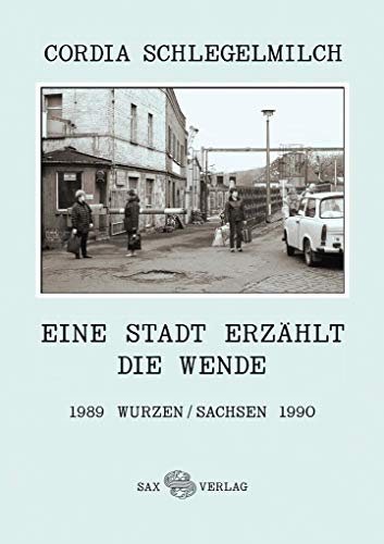 Eine Stadt erzählt die Wende: 1989 Wurzen/Sachsen 1990