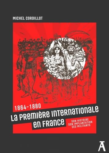 La Première Internationale en France - 1864 - 1880 Son histo: 1864-1880. Son histoire, son implantation, ses militants La Première Internationale en France - 1864 - 1880 Son histo: 1864-1880. Son histoire, son implantation, ses militants von ATELIER