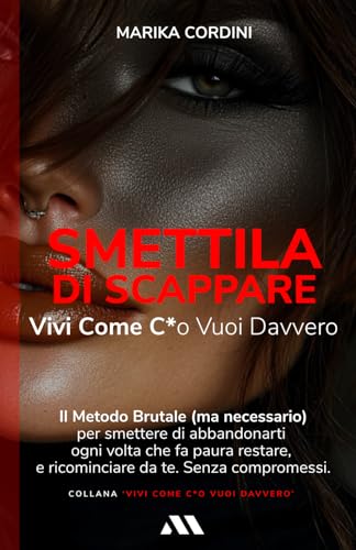 Smettila di Scappare: Vivi Come C*o Vuoi Davvero von Independently published