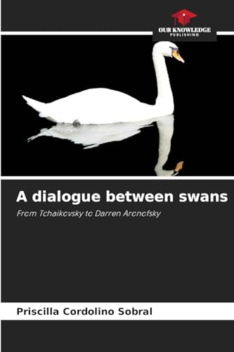 A dialogue between swans: From Tchaikovsky to Darren Aronofsky von Our Knowledge Publishing
