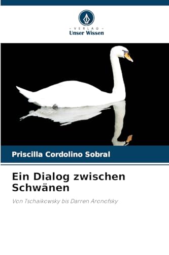 Ein Dialog zwischen Schwänen: Von Tschaikowsky bis Darren Aronofsky von Verlag Unser Wissen