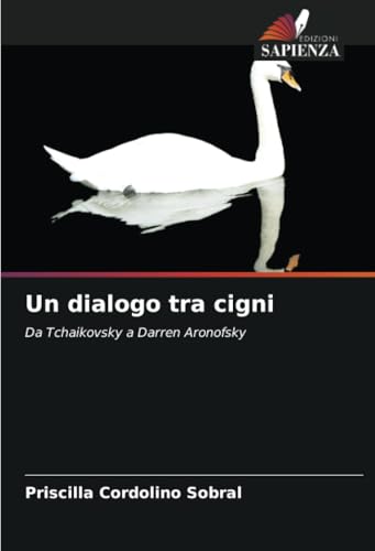 Un dialogo tra cigni: Da Tchaikovsky a Darren Aronofsky von Edizioni Sapienza