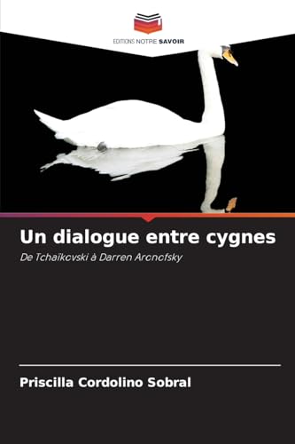 Un dialogue entre cygnes: De Tchaïkovski à Darren Aronofsky von Editions Notre Savoir