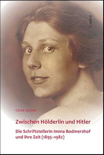 Zwischen Hölderlin und Hitler: Die Schriftstellerin Imma Bodmershof und ihre Zeit (1895–1982) von Eudora-Verlag