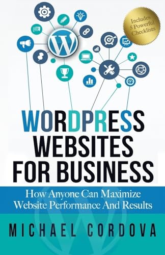 Wordpress Websites For Business: How Anyone Can Maximize Website Performance And Results von WildBlue Press
