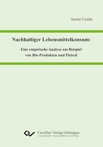 Nachhaltiger Lebensmittelkonsum: Eine empirische Analyse am Beispiel von Bio-Produkten und Fleisch Nachhaltiger Lebensmittelkonsum: Eine empirische Analyse am Beispiel von Bio-Produkten und Fleisch von Cuvillier Verlag