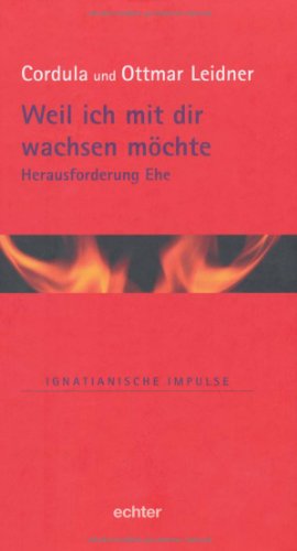 Weil ich mit dir wachsen möchte: Herausforderung Ehe (Ignatianische Impulse) von Echter