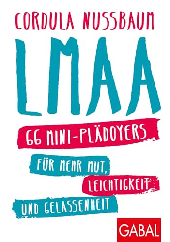LMAA: 66 Mini-Plädoyers für mehr Mut, Leichtigkeit und Gelassenheit (Dein Erfolg)
