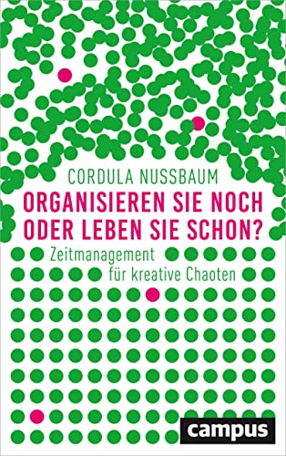 Organisieren Sie noch oder leben Sie schon?: Zeitmanagement für kreative Chaoten