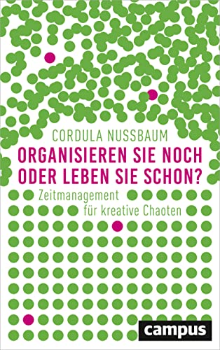 Organisieren Sie noch oder leben Sie schon?: Zeitmanagement für kreative Chaoten von Campus Verlag GmbH
