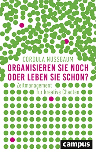 Organisieren Sie noch oder leben Sie schon?: Zeitmanagement für kreative Chaoten