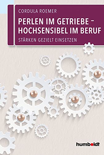Perlen im Getriebe – Hochsensibel im Beruf: Stärken gezielt einsetzen