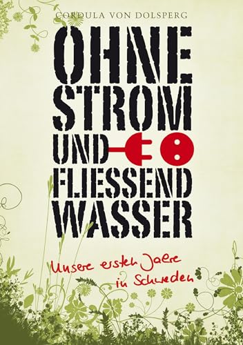 Ohne Strom und fließend Wasser: Unsere ersten Jahre in Schweden von Books on Demand GmbH