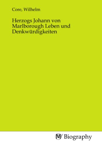 Herzogs Johann von Marlborough Leben und Denkwürdigkeiten