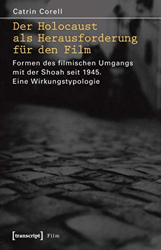 Der Holocaust als Herausforderung für den Film: Formen des filmischen Umgangs mit der Shoah seit 1945. Eine Wirkungstypologie