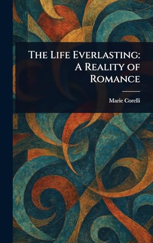The Life Everlasting: A Reality of Romance The Life Everlasting: A Reality of Romance von Anson Street Press
