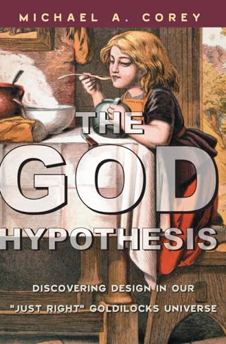 The God Hypothesis: Discovering Divine Design In Our 'Just Right' Goldilocks Universe