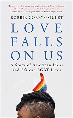 Love Falls On Us: A Story of American Ideas and African LGBT Lives von Zed Books