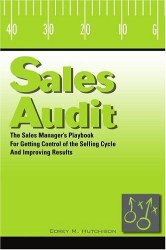 Sales Audit: The Sales Manager's Playbook for Getting Control of the Selling Cycle and Improving Results von iUniverse