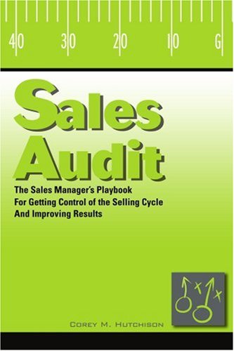 Sales Audit: The Sales Manager's Playbook for Getting Control of the Selling Cycle and Improving Results Sales Audit: The Sales Manager's Playbook for Getting Control of the Selling Cycle and Improving Results von iUniverse