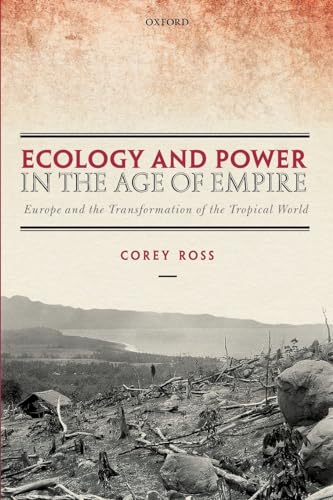 Ecology and Power in the Age of Empire: Europe and the Transformation of the Tropical World von Oxford University Press, USA