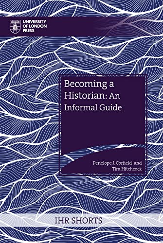 Becoming a Historian: An Informal Guide (Ihr Shorts) von University of London Press