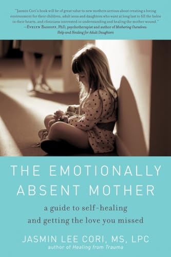 Emotionally Absent Mother: A Guide to Self-Healing and Getting the Love You Missed