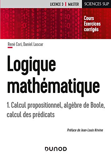 Logique mathématique - Tome 1 - Calcul propositionnel, algèbres de Boole, calcul des prédicats: Calcul propositionnel, algèbre de Boole, calcul des prédicats Logique mathématique - Tome 1 - Calcul propositionnel, algèbres de Boole, calcul des prédicats: Calcul propositionnel, algèbre de Boole, calcul des prédicats