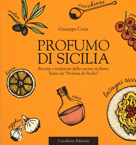 Profumo di Sicilia. Ricette e tradizioni della cucina siciliana tratte da «Profumi di Sicilia» von Cavallotto