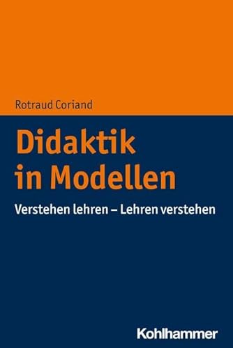 Didaktik in Modellen: Verstehen lehren - Lehren verstehen Didaktik in Modellen: Verstehen lehren - Lehren verstehen von Kohlhammer