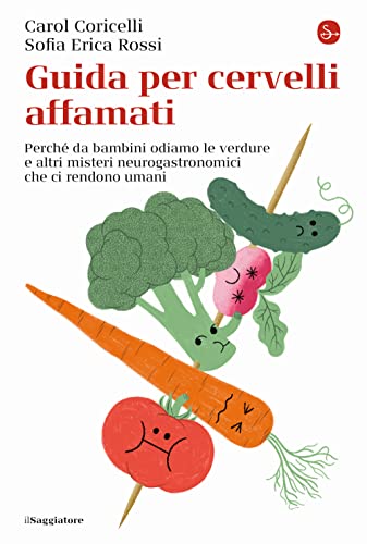 Guida per cervelli affamati. Perché da bambini odiamo le verdure e altri misteri neurogastronomici che ci rendono umani (La cultura)