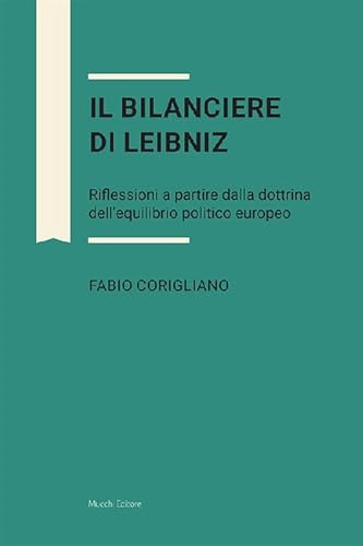 Il bilanciere di Leibniz. Riflessioni a partire dalla dottrina dell'equilibrio politico europeo Il bilanciere di Leibniz. Riflessioni a partire dalla dottrina dell'equilibrio politico europeo von Mucchi Editore